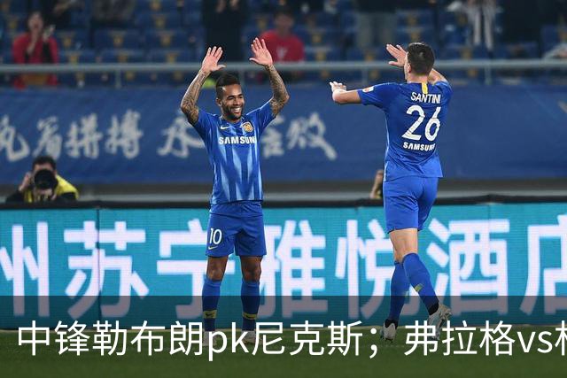 中锋勒布朗pk尼克斯；弗拉格vs杜兰特，火箭首败