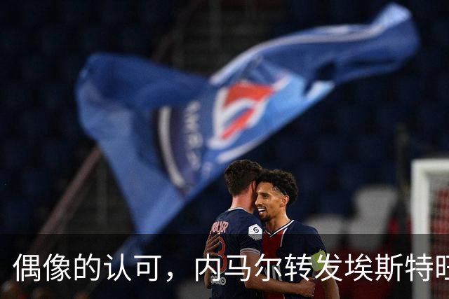 偶像的认可，内马尔转发埃斯特旺和罗杰斯做鬼脸庆祝照
