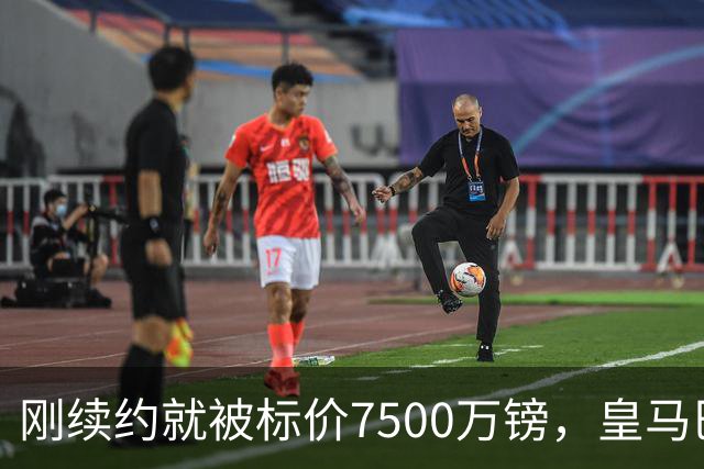 刚续约就被标价7500万镑，皇马巴萨同时盯上他