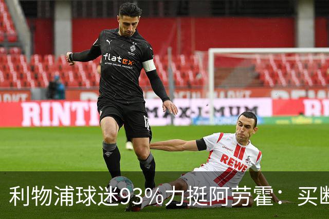 利物浦球迷93%力挺阿劳霍：买断还是白嫖？