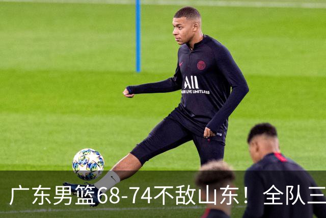 广东男篮68-74不敌山东！全队三分25中4，徐杰8中1略显迷失，张皓嘉砍下全队最高分，新打法演练成功