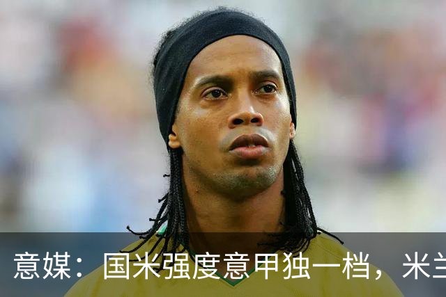 意媒：国米强度意甲独一档，米兰德比将检验米兰的真正实力