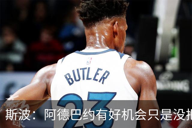 斯波：阿德巴约有好机会只是没把握住 我们会帮他打得更有侵略性