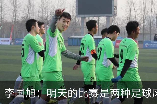 李国旭：明天的比赛是两种足球风格的对抗，毛伟杰恢复情况情况比想象的好