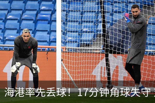 海港率先丢球！17分钟角球失守 对手头球破僵局