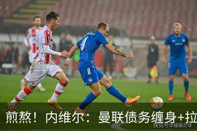 煎熬！内维尔：曼联债务缠身+拉胯10多年 格雷泽家族必须出售球队