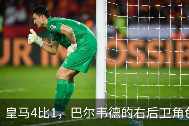 皇马4比1，巴尔韦德的右后卫角色为何值得多看一眼