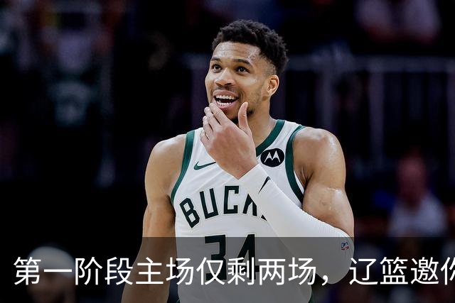 第一阶段主场仅剩两场，辽篮邀你现场为主队加油助威