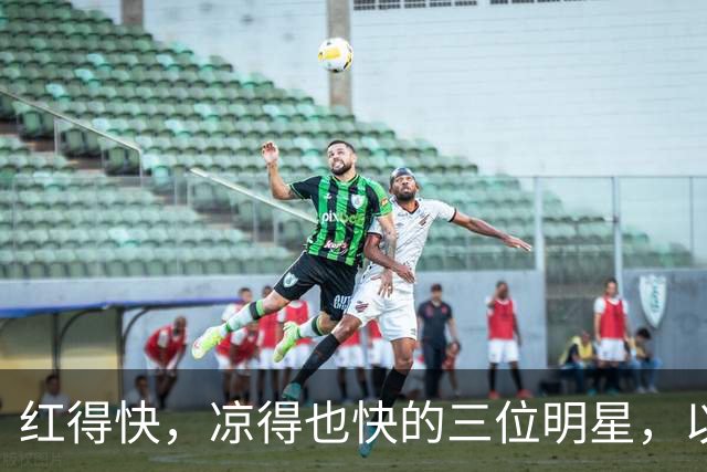 红得快，凉得也快的三位明星，以前是男神女神，现在“无人问津”