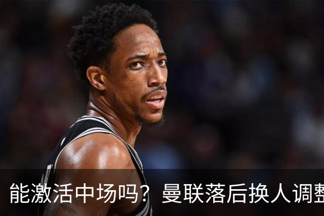 能激活中场吗？曼联落后换人调整，梅努换下巴莱巴