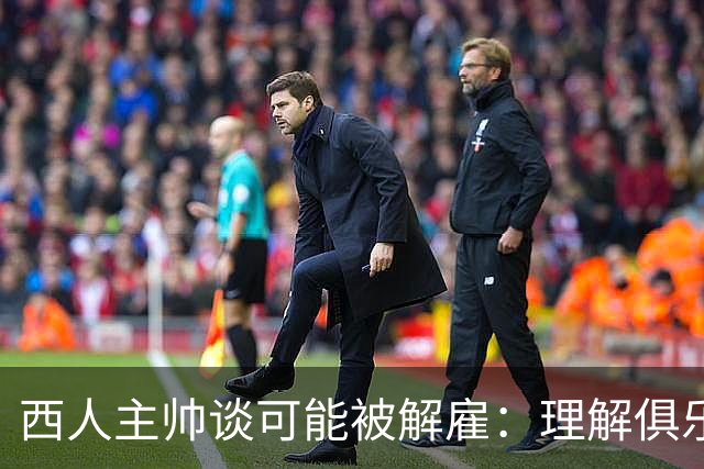 西人主帅谈可能被解雇：理解俱乐部的任何决定，留任就会拼尽全力