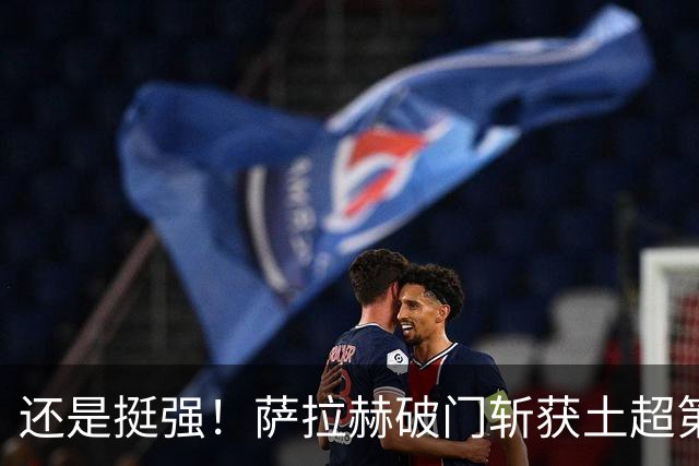 还是挺强！萨拉赫破门斩获土超第8球，依旧领跑射手榜
