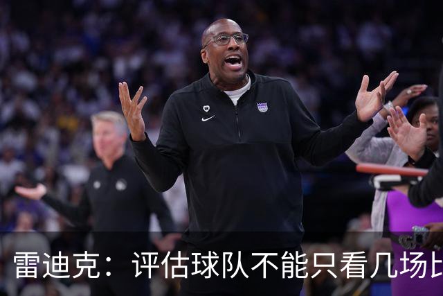 雷迪克：评估球队不能只看几场比赛 我通常以10到20场为观察周期
