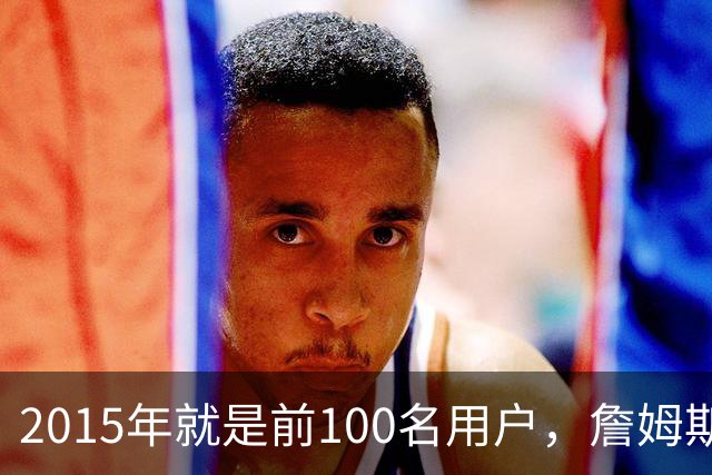 2015年就是前100名用户，詹姆斯如今成Whoop全球大使